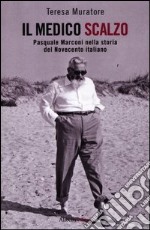 Il medico scalzo. Pasquale Marconi nella storia del Novecento italiano