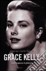 Grace Kelly. La principessa di ghiaccio libro