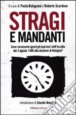 Stragi e mandanti. Sono veramente ignoti gli ispiratori dell'eccidio del 2 agosto 1980 alla stazione di Bologna? libro