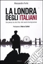 La Londra degli italiani. Dai penny ice alla City: due secoli di emigrazione libro