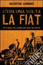 C'era una volta la Fiat. Tutto quello che l'azienda non vuole che sappiate libro