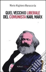 Quel vecchio liberale del comunista Karl Marx libro