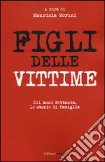 Figli delle vittime. Gli anni Settanta, le storie di famiglia libro