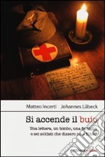 Si accende il buio. Una lettera, un bimbo, una famiglia e sei soldati che dissero no a Hitler