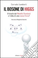 Il bosone di Higgs. Il trionfo del Modello Standard o l'alba di una nuova fisica? libro