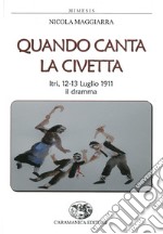 Quando canta la civetta. Itri, 12-13 luglio 1911 il dramma libro