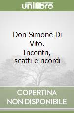 Don Simone Di Vito. Incontri, scatti e ricordi