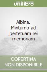 Albina. Minturno ad pertetuam rei memoriam