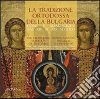 La tradizione ortodossa della Bulgaria. Icone e manoscritti dal XIV al XIX secolo. Ediz. illustrata
