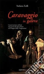 Caravaggio in galera. Conversazioni sull'arte nel carcere di San Vittore col Gruppo della Trasgressione libro