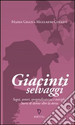 Giacinti selvaggi. Sogni, amori, spregiudicatezza e intrighi. Storie di donne oltre la storia