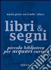 Libri & segni. Piccola biblioteca per acquari curiosi libro di Mezzadri Cofano Maria Grazia Simone P. (cur.)