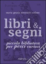 Libri & segni. Piccola biblioteca per pesci curiosi libro