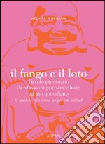 Il fango e il loto. Piccolo prontuario di riflessioni psico-buddhiste ad uso quotidiano (e qualche riflessione un po' più ardita) libro