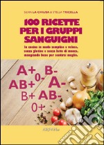 100 ricette per i gruppi sanguigni. In cucina in modo semplice e veloce, senza glutine e senza latte di mucca, mangiando bene per sentirsi meglio