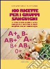 100 ricette per i gruppi sanguigni. In cucina in modo semplice e veloce, senza glutine e senza latte di mucca, mangiando bene per sentirsi meglio libro