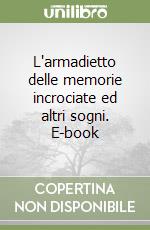 L'armadietto delle memorie incrociate ed altri sogni. E-book libro