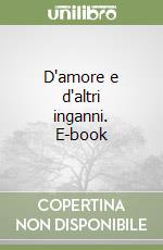 D'amore e d'altri inganni. E-book libro