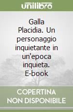 Galla Placidia. Un personaggio inquietante in un'epoca inquieta. E-book libro