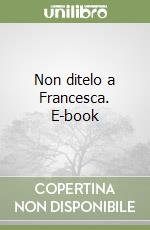 Non ditelo a Francesca. E-book