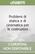 Problemi di statica e di cinematica per le costruzioni libro