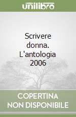 Scrivere donna. L'antologia 2006 libro