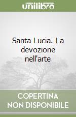 Santa Lucia. La devozione nell'arte libro