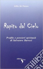 Rapito dal cielo. Profilo e pensieri spirituali di Salvatore Barresi libro