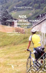 Noi, pellegrini del nuovo millennio. Due pontassievesi in sella verso Colonia libro