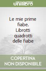 Le mie prime fiabe. Librotti quadrotti delle fiabe libro