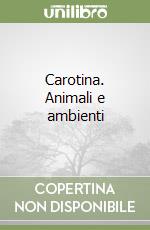 Carotina. Animali e ambienti libro