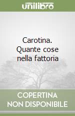 Carotina. Quante cose nella fattoria libro