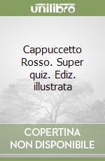 Cappuccetto Rosso. Super quiz. Ediz. illustrata libro