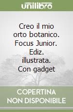 Creo il mio orto botanico. Focus Junior. Ediz. illustrata. Con gadget libro