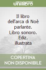 Il libro dell'arca di Noè parlante. Libro sonoro. Ediz. illustrata libro