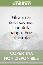 Gli animali della savana. Libri della pappa. Ediz. illustrata libro