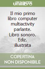 Il mio primo libro computer multiactivity parlante. Libro sonoro. Ediz. illustrata libro