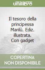Il tesoro della principessa Marilù. Ediz. illustrata. Con gadget libro