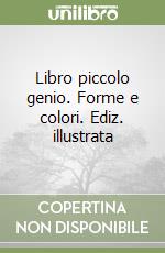 Libro piccolo genio. Forme e colori. Ediz. illustrata libro