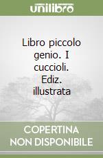 Libro piccolo genio. I cuccioli. Ediz. illustrata libro