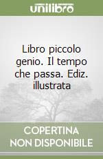 Libro piccolo genio. Il tempo che passa. Ediz. illustrata libro