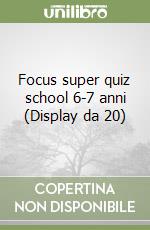 Focus super quiz school 6-7 anni (Display da 20) libro