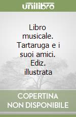 Libro musicale. Tartaruga e i suoi amici. Ediz. illustrata libro