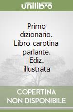 Primo dizionario. Libro carotina parlante. Ediz. illustrata