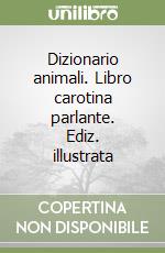 Dizionario animali. Libro carotina parlante. Ediz. illustrata