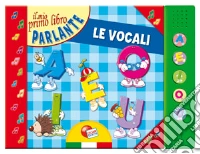 Il mio primo libro delle vocali parlante. Ediz. illustrata libro
