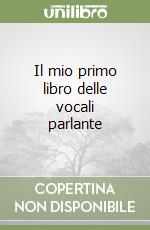 MIO PRIMO LIBRO PARLANTE DELLE VOCALI libro