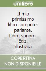 Il mio primissimo libro computer parlante. Libro sonoro. Ediz. illustrata libro