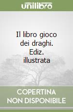 Il libro gioco dei draghi. Ediz. illustrata libro