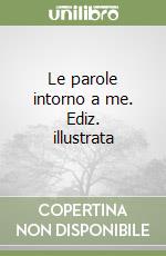 Le parole intorno a me. Ediz. illustrata libro